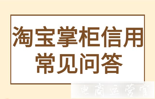 淘寶掌柜信用是如何計算的?有哪些維度?掌柜信用常見問題解答